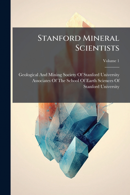 Stanford Mineral Scientists; Volume 1