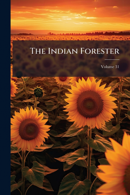 The Indian Forester; Volume 31