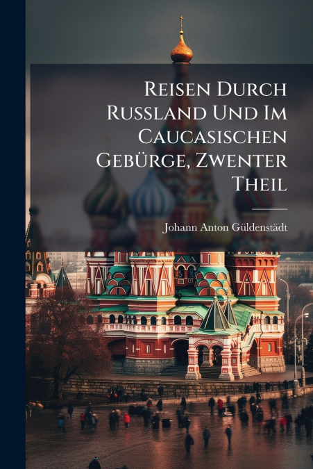 Reisen Durch Russland Und Im Caucasischen Gebürge, Zwenter Theil
