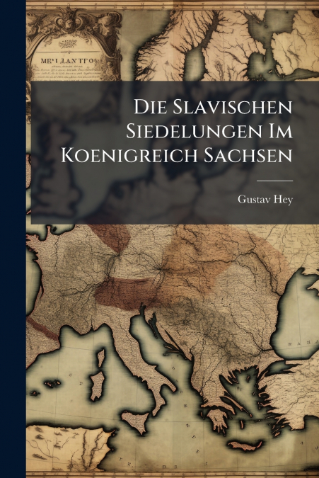 Die Slavischen Siedelungen Im Koenigreich Sachsen