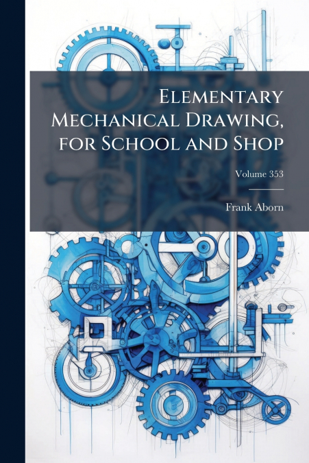 Elementary Mechanical Drawing, for School and Shop; Volume 353