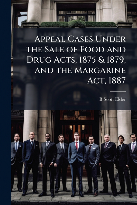 Appeal Cases Under the Sale of Food and Drug Acts, 1875 & 1879, and the Margarine Act, 1887