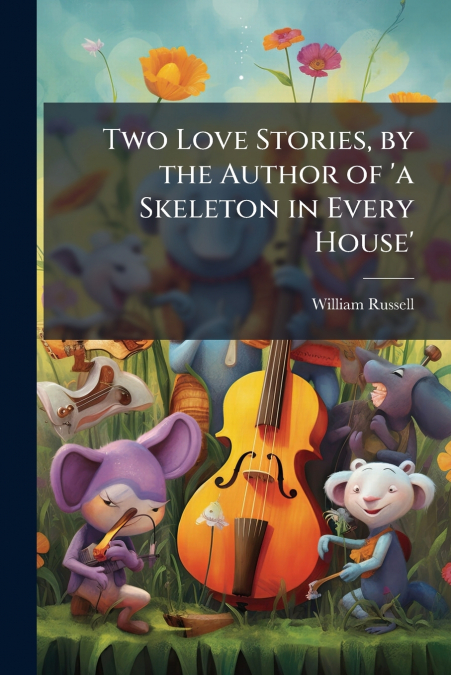 Two Love Stories, by the Author of ’a Skeleton in Every House’