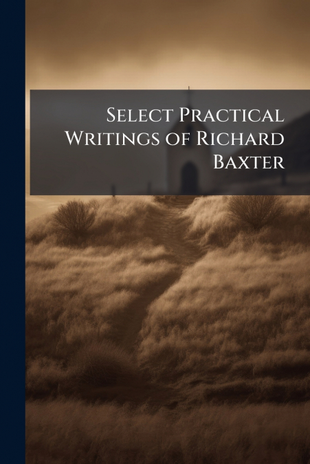 Select Practical Writings of Richard Baxter