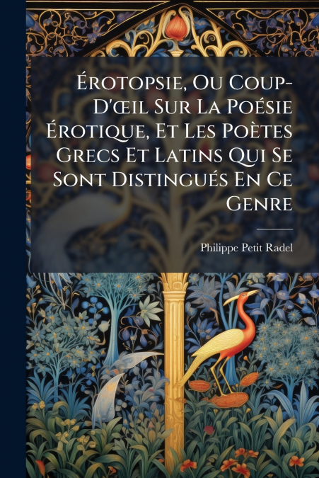Érotopsie, Ou Coup-D’œil Sur La Poésie Érotique, Et Les Poètes Grecs Et Latins Qui Se Sont Distingués En Ce Genre