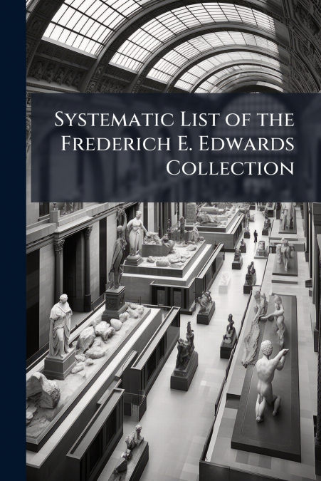 Systematic List of the Frederich E. Edwards Collection