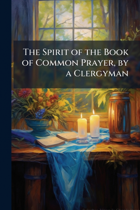 The Spirit of the Book of Common Prayer, by a Clergyman