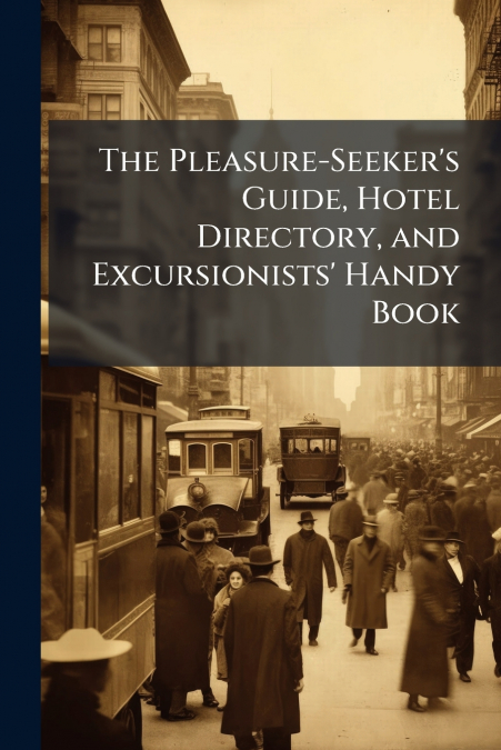 The Pleasure-Seeker’s Guide, Hotel Directory, and Excursionists’ Handy Book