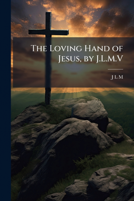 The Loving Hand of Jesus, by J.L.M.V
