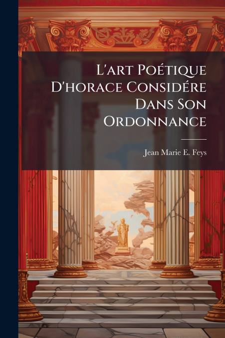 L’art Poétique D’horace Considére Dans Son Ordonnance