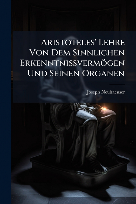 Aristoteles’ Lehre Von Dem Sinnlichen Erkenntnissvermögen Und Seinen Organen