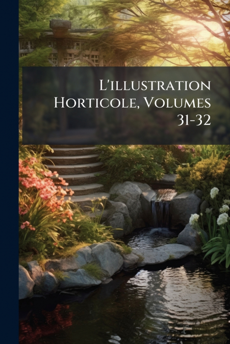 L’illustration Horticole, Volumes 31-32