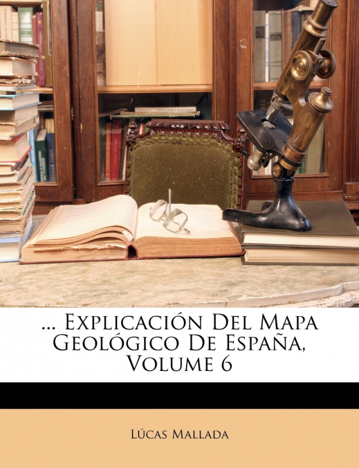 ... Explicación Del Mapa Geológico De España; Volume 6