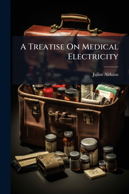 A Treatise On Medical Electricity
