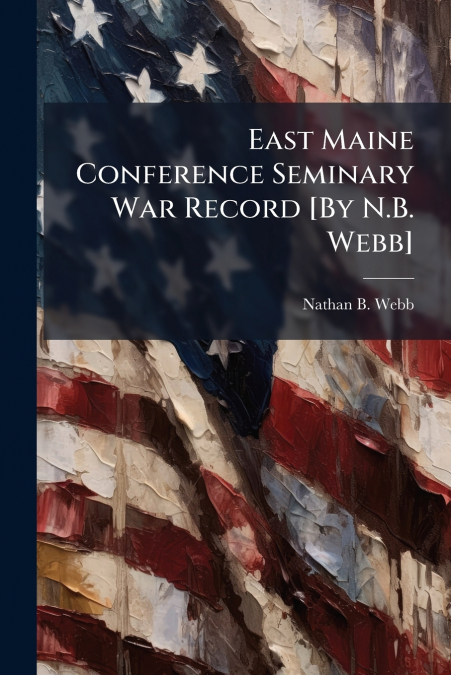 East Maine Conference Seminary War Record [By N.B. Webb]
