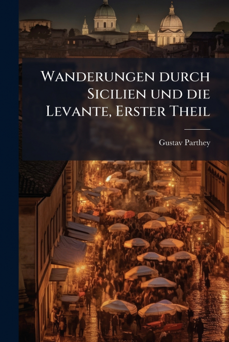Wanderungen durch Sicilien und die Levante, Erster Theil