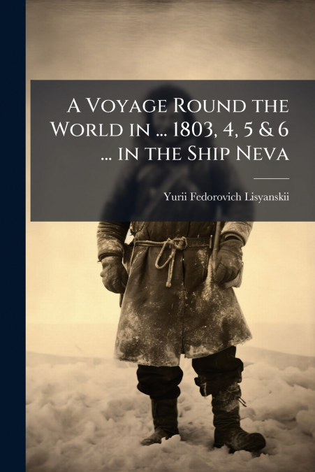 A Voyage Round the World in ... 1803, 4, 5 & 6 ... in the Ship Neva