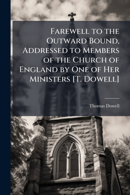 Farewell to the Outward Bound, Addressed to Members of the Church of England by One of Her Ministers [T. Dowell]