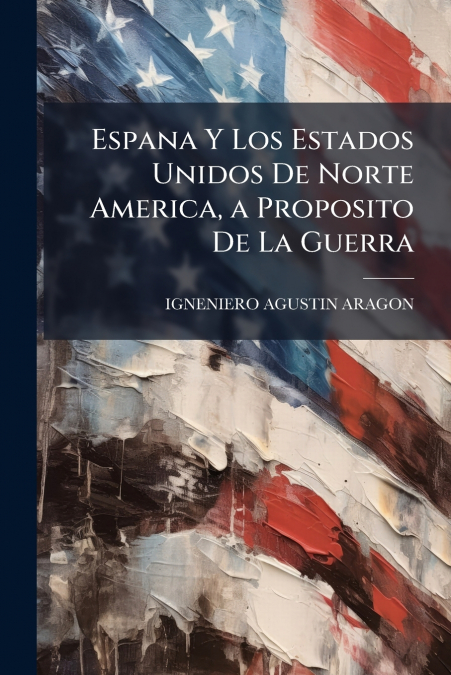 Espana Y Los Estados Unidos De Norte America, a Proposito De La Guerra