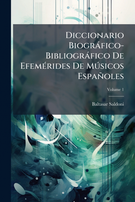 Diccionario Biográfico-Bibliográfico De Efemérides De Músicos Españoles; Volume 1
