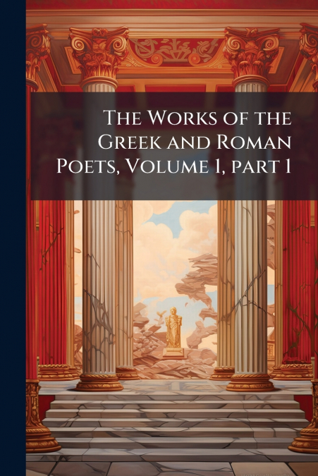 The Works of the Greek and Roman Poets, Volume 1, part 1