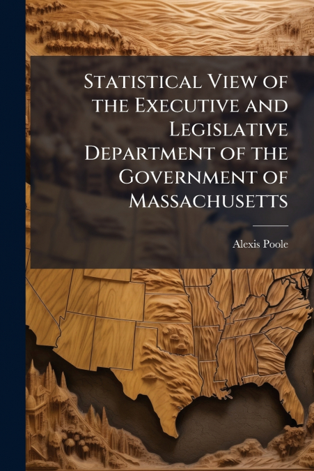 Statistical View of the Executive and Legislative Department of the Government of Massachusetts