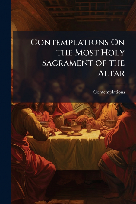 Contemplations On the Most Holy Sacrament of the Altar