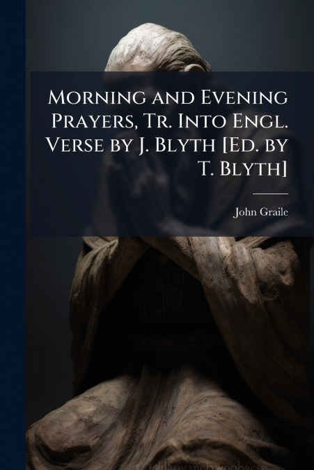 Morning and Evening Prayers, Tr. Into Engl. Verse by J. Blyth [Ed. by T. Blyth]