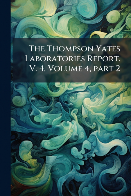 The Thompson Yates Laboratories Report. V. 4, Volume 4, part 2