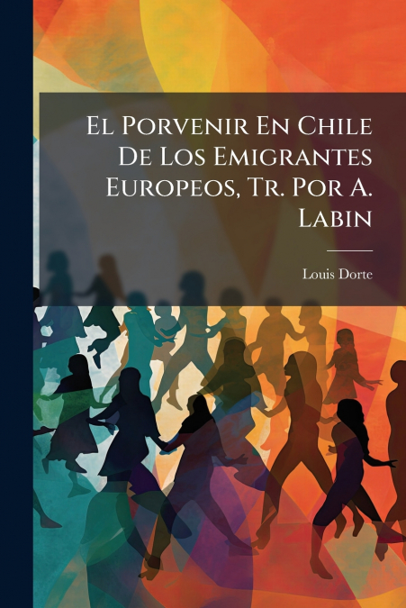 El Porvenir En Chile De Los Emigrantes Europeos, Tr. Por A. Labin