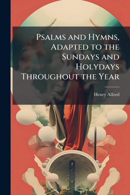 Psalms and Hymns, Adapted to the Sundays and Holydays Throughout the Year