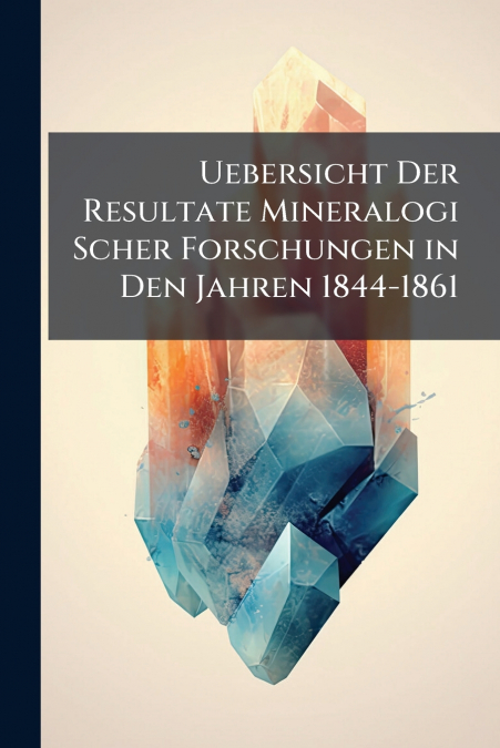 Uebersicht Der Resultate Mineralogi Scher Forschungen in Den Jahren 1844-1861
