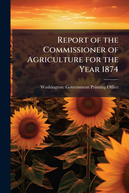 Report of the Commissioner of Agriculture for the Year 1874