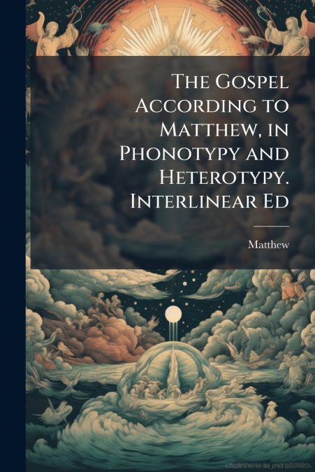 The Gospel According to Matthew, in Phonotypy and Heterotypy. Interlinear Ed