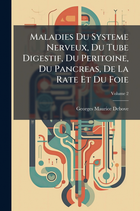 Maladies Du Systeme Nerveux, Du Tube Digestif, Du Peritoine, Du Pancreas, De La Rate Et Du Foie; Volume 2