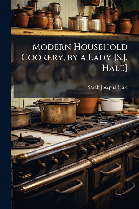 Modern Household Cookery, by a Lady [S.J. Hale]