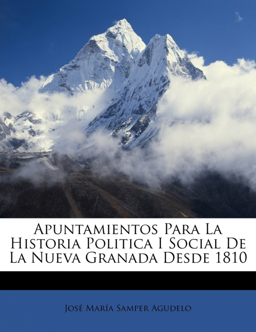 Apuntamientos Para La Historia Politica I Social De La Nueva Granada Desde 1810