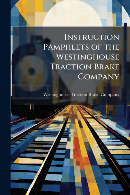Instruction Pamphlets of the Westinghouse Traction Brake Company