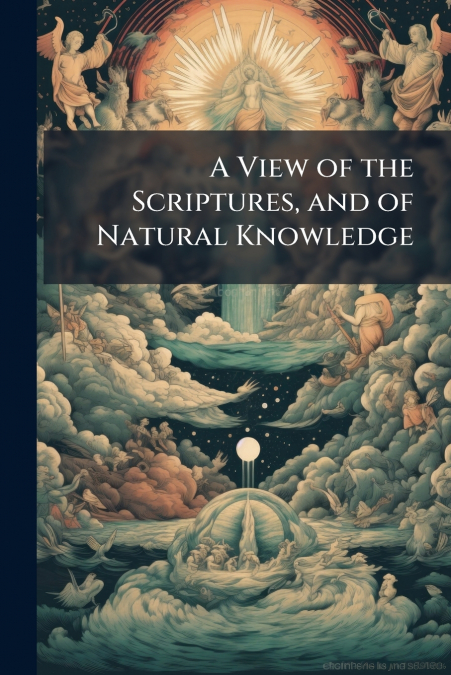 A View of the Scriptures, and of Natural Knowledge