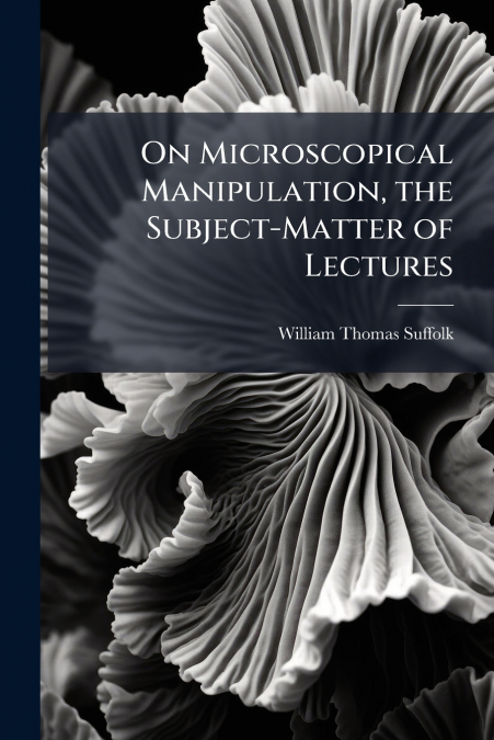 On Microscopical Manipulation, the Subject-Matter of Lectures