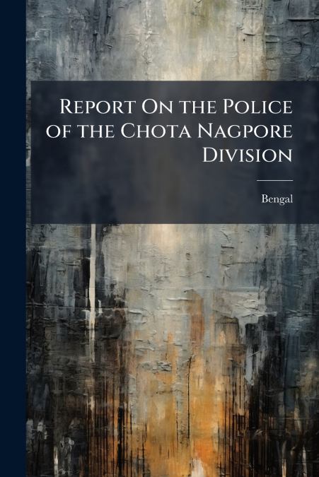 Report On the Police of the Chota Nagpore Division