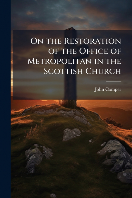 On the Restoration of the Office of Metropolitan in the Scottish Church
