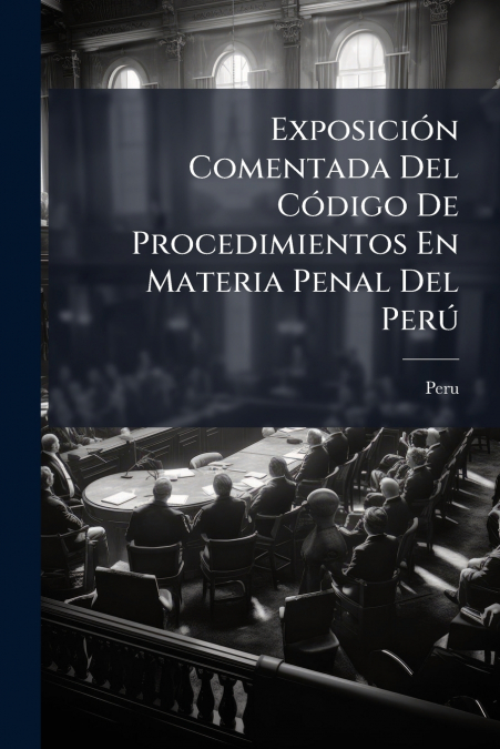 Exposición Comentada Del Código De Procedimientos En Materia Penal Del Perú