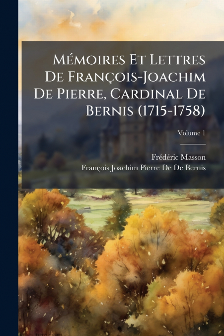 Mémoires Et Lettres De François-Joachim De Pierre, Cardinal De Bernis (1715-1758)