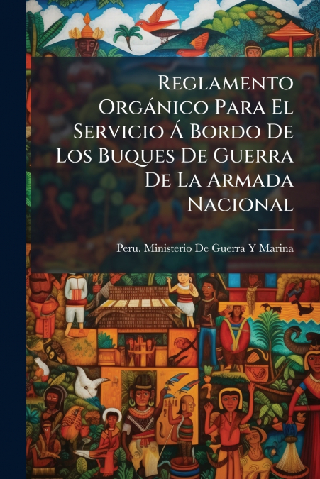 Reglamento Orgánico Para El Servicio Á Bordo De Los Buques De Guerra De La Armada Nacional