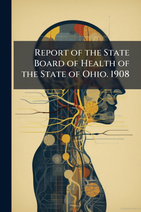 Report of the State Board of Health of the State of Ohio. 1908