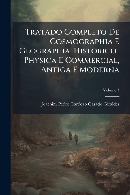 Tratado Completo De Cosmographia E Geographia, Historico-Physica E Commercial, Antiga E Moderna; Volume 3