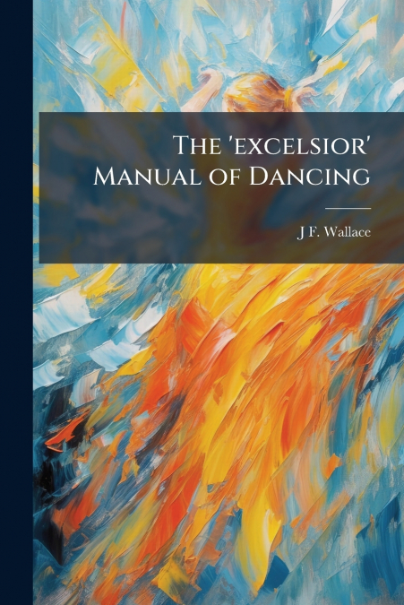 The ’excelsior’ Manual of Dancing