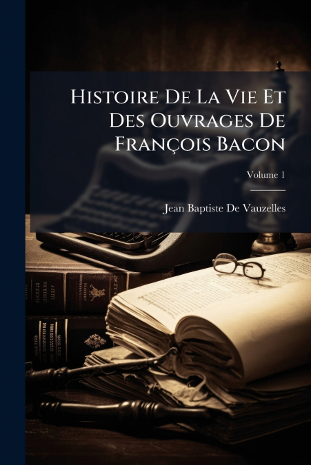 Histoire De La Vie Et Des Ouvrages De François Bacon