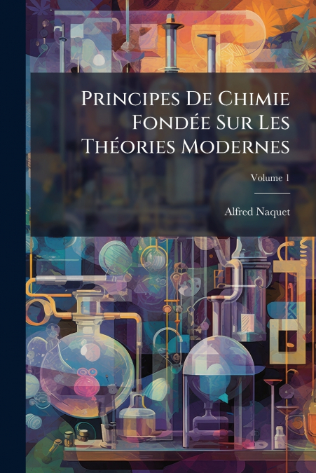 Principes De Chimie Fondée Sur Les Théories Modernes; Volume 1